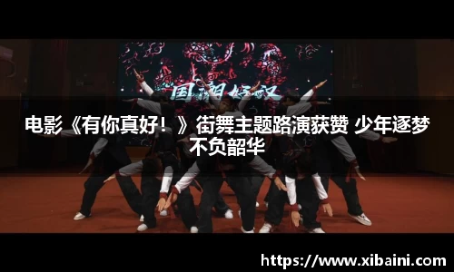 电影《有你真好！》街舞主题路演获赞 少年逐梦不负韶华